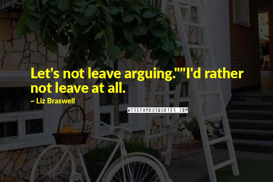 Liz Braswell Quotes: Let's not leave arguing.""I'd rather not leave at all.