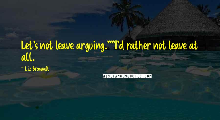 Liz Braswell Quotes: Let's not leave arguing.""I'd rather not leave at all.
