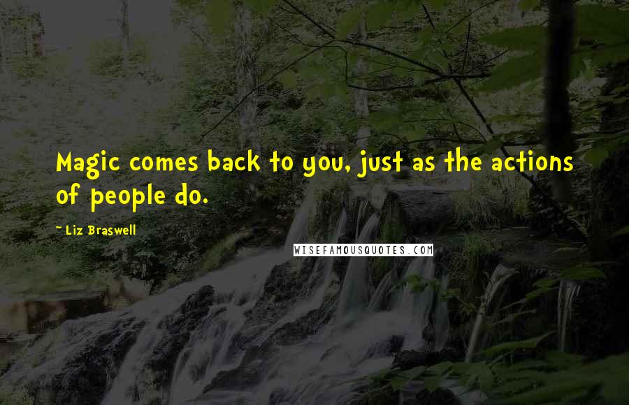 Liz Braswell Quotes: Magic comes back to you, just as the actions of people do.