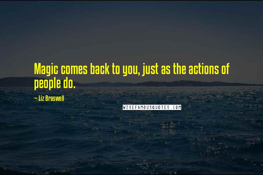 Liz Braswell Quotes: Magic comes back to you, just as the actions of people do.