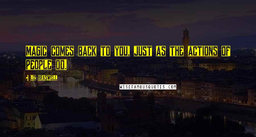 Liz Braswell Quotes: Magic comes back to you, just as the actions of people do.