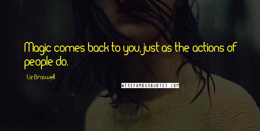Liz Braswell Quotes: Magic comes back to you, just as the actions of people do.