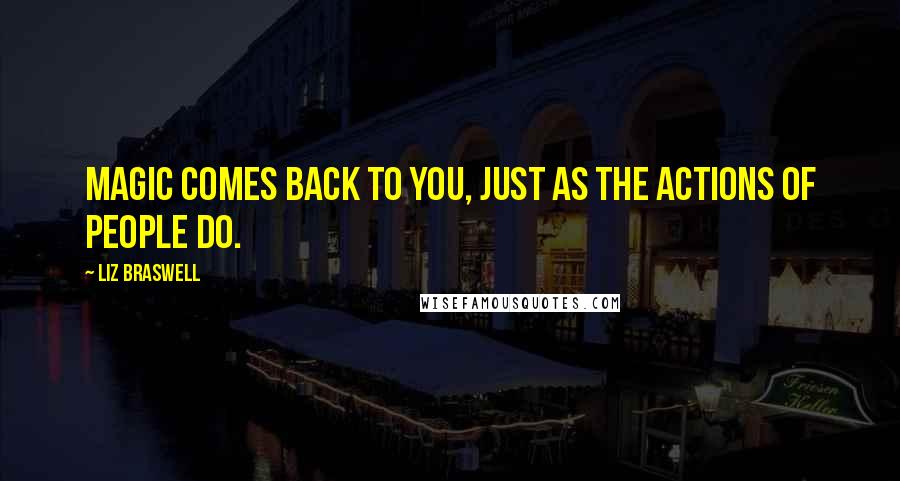 Liz Braswell Quotes: Magic comes back to you, just as the actions of people do.
