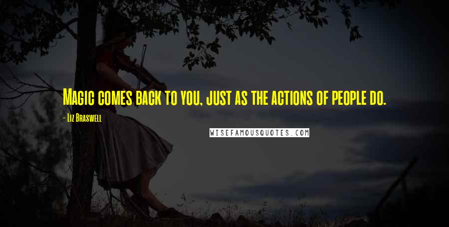 Liz Braswell Quotes: Magic comes back to you, just as the actions of people do.