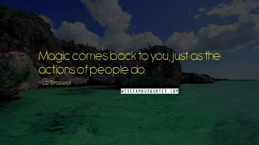 Liz Braswell Quotes: Magic comes back to you, just as the actions of people do.