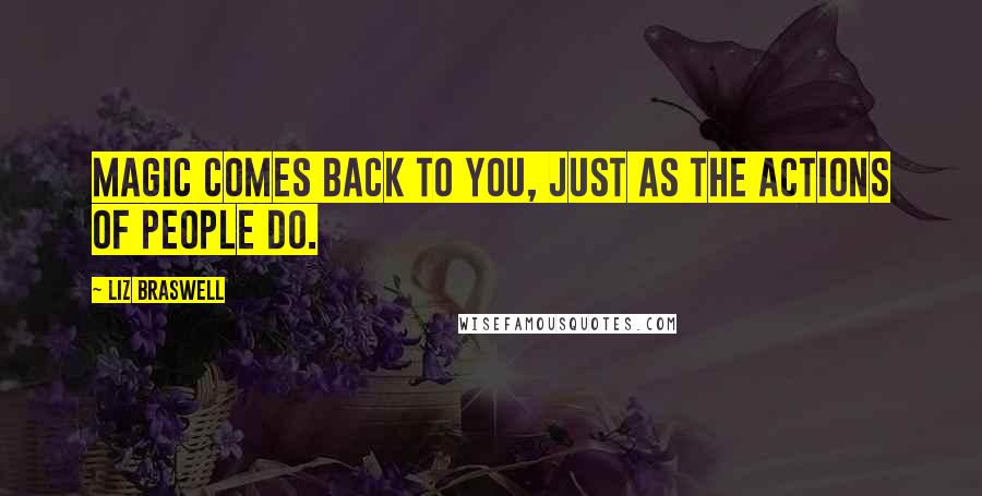 Liz Braswell Quotes: Magic comes back to you, just as the actions of people do.