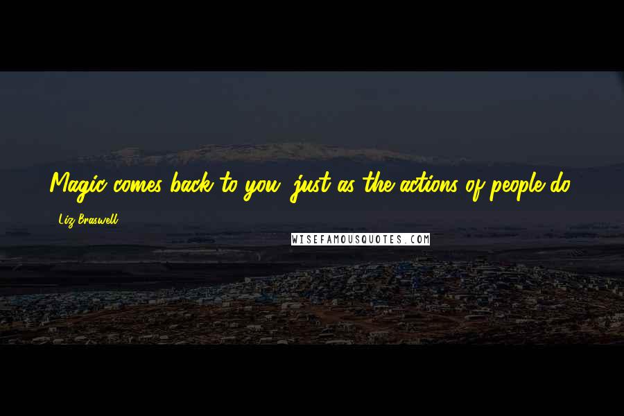 Liz Braswell Quotes: Magic comes back to you, just as the actions of people do.
