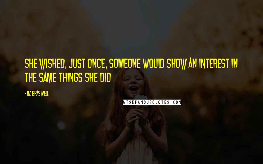 Liz Braswell Quotes: She wished, just once, someone would show an interest in the same things she did