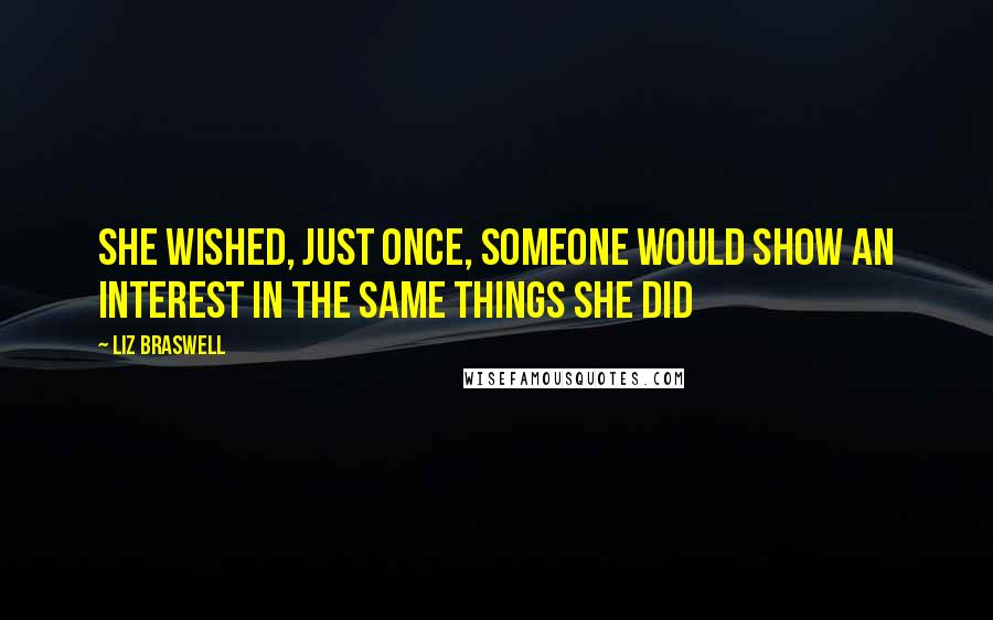 Liz Braswell Quotes: She wished, just once, someone would show an interest in the same things she did