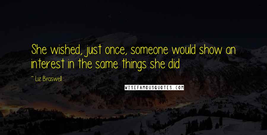 Liz Braswell Quotes: She wished, just once, someone would show an interest in the same things she did