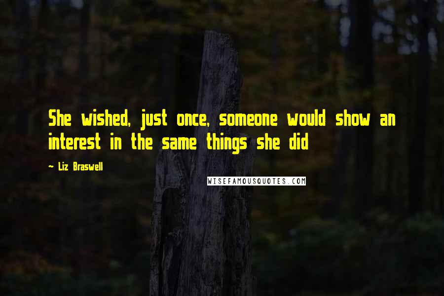 Liz Braswell Quotes: She wished, just once, someone would show an interest in the same things she did