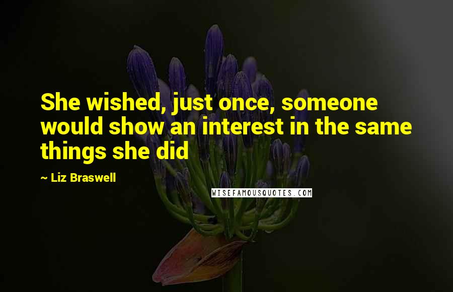 Liz Braswell Quotes: She wished, just once, someone would show an interest in the same things she did