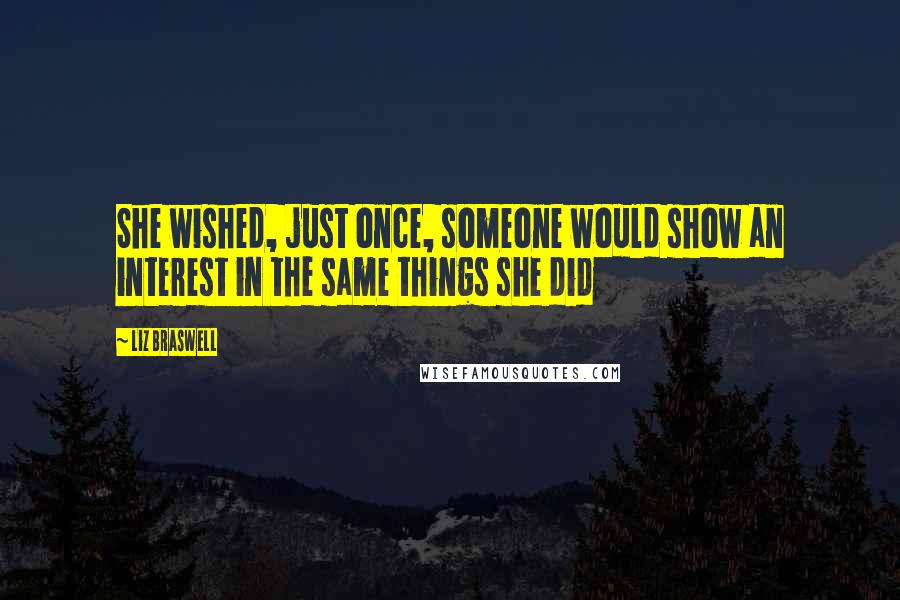 Liz Braswell Quotes: She wished, just once, someone would show an interest in the same things she did