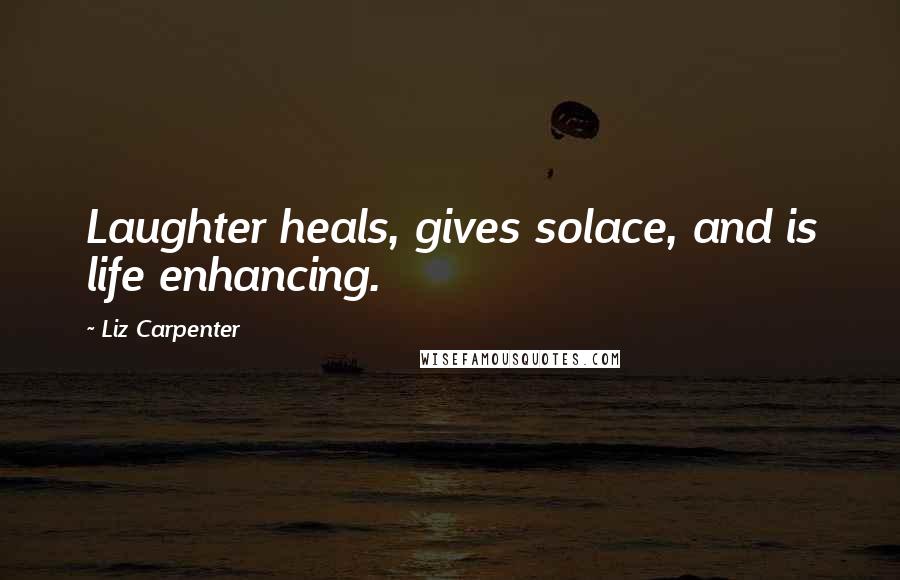 Liz Carpenter Quotes: Laughter heals, gives solace, and is life enhancing.