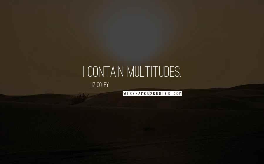 Liz Coley Quotes: I contain multitudes.