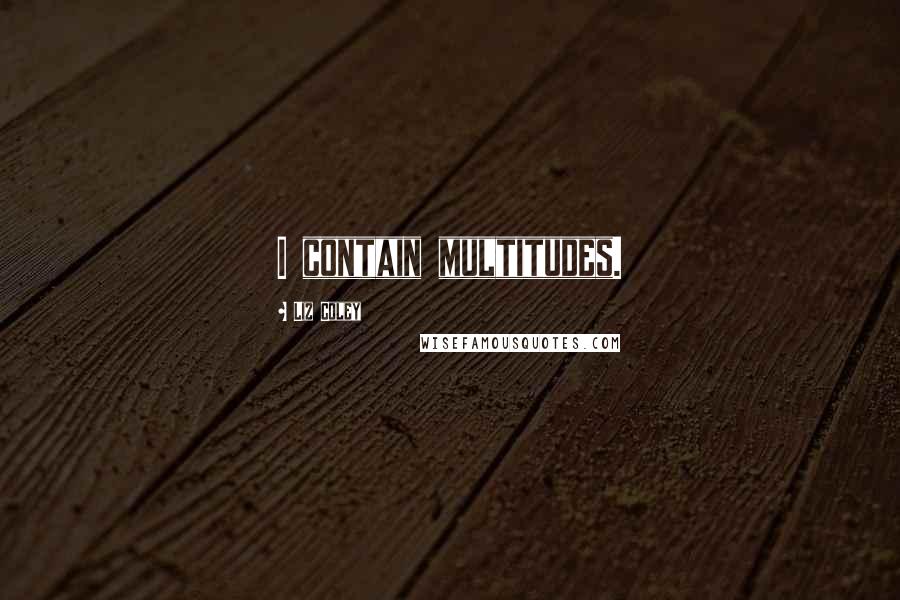 Liz Coley Quotes: I contain multitudes.