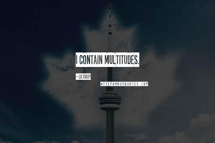 Liz Coley Quotes: I contain multitudes.
