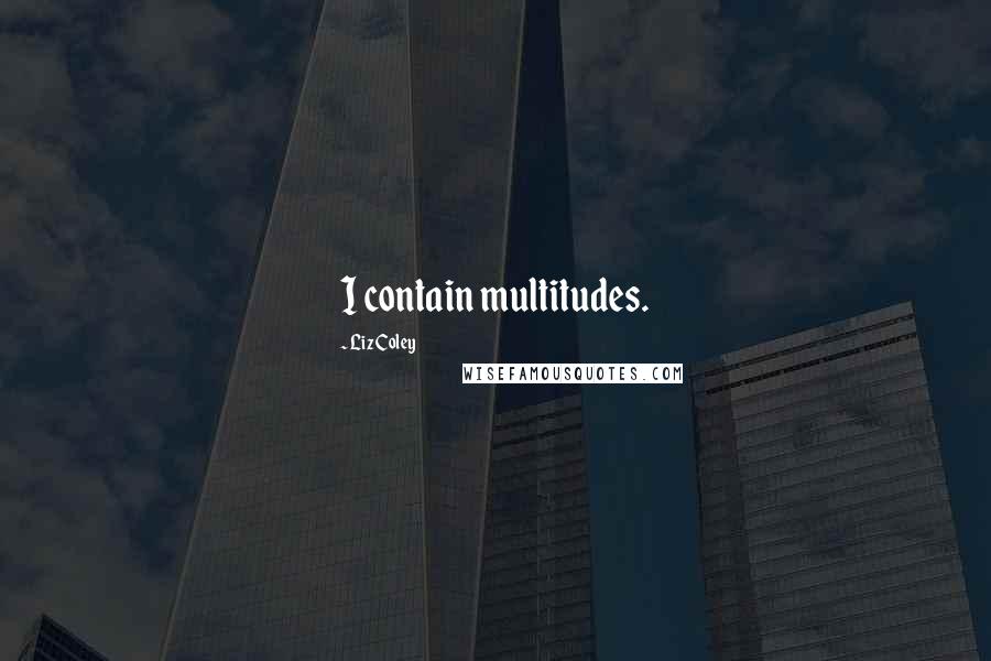Liz Coley Quotes: I contain multitudes.