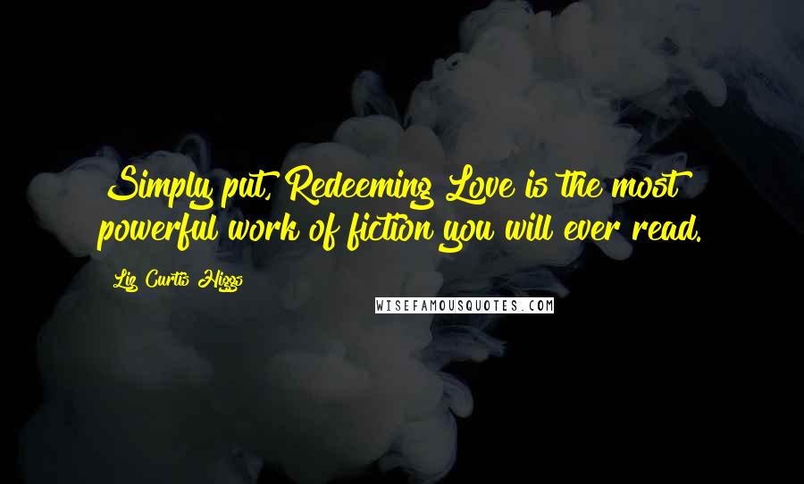 Liz Curtis Higgs Quotes: Simply put, Redeeming Love is the most powerful work of fiction you will ever read.