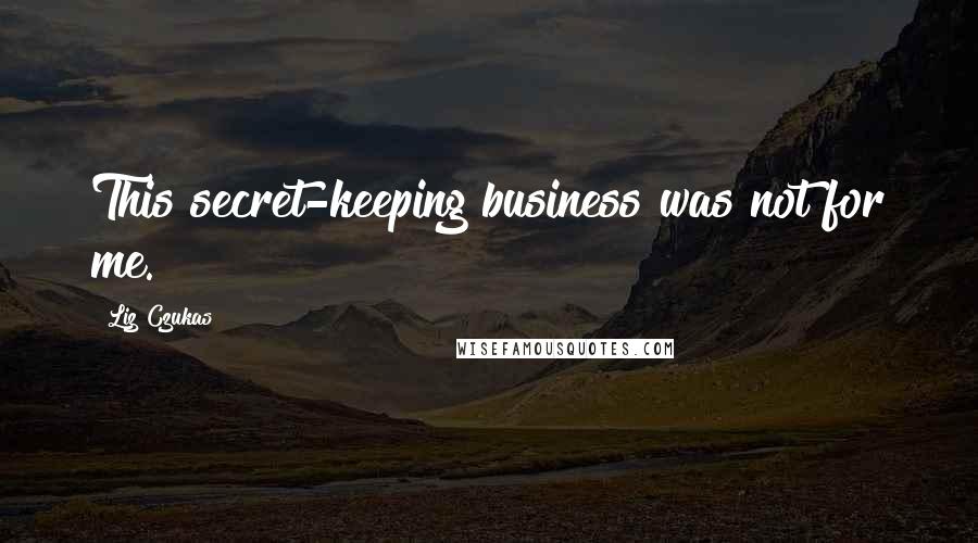 Liz Czukas Quotes: This secret-keeping business was not for me.