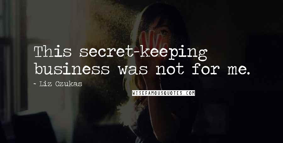 Liz Czukas Quotes: This secret-keeping business was not for me.