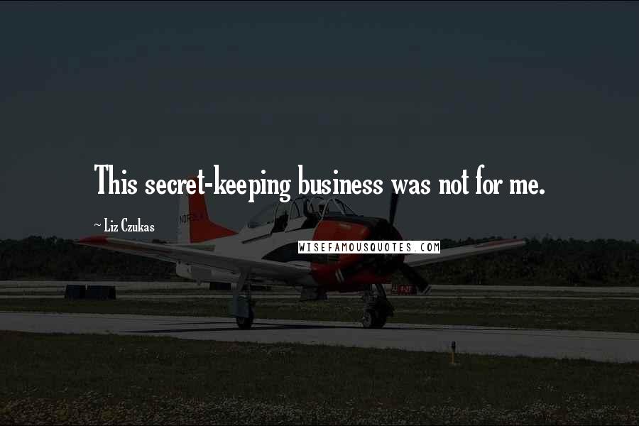 Liz Czukas Quotes: This secret-keeping business was not for me.