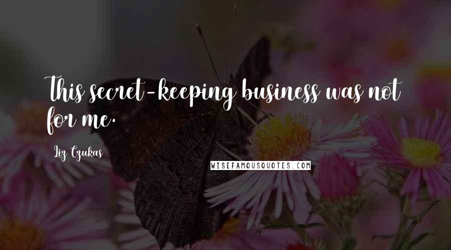 Liz Czukas Quotes: This secret-keeping business was not for me.