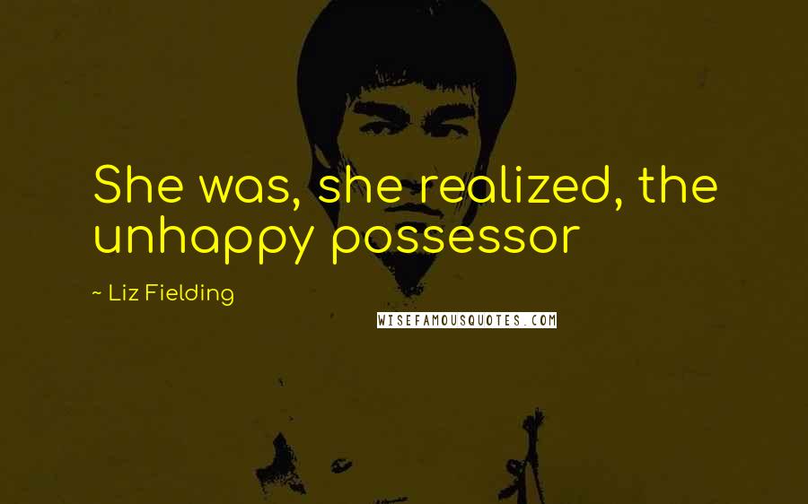 Liz Fielding Quotes: She was, she realized, the unhappy possessor