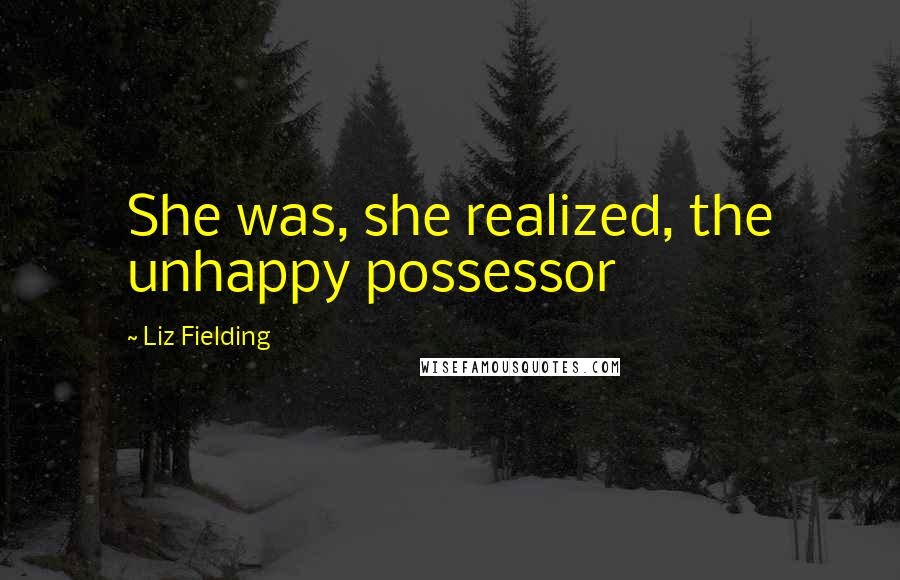 Liz Fielding Quotes: She was, she realized, the unhappy possessor