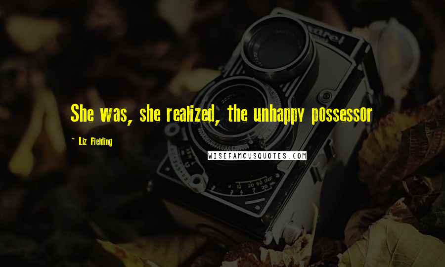 Liz Fielding Quotes: She was, she realized, the unhappy possessor