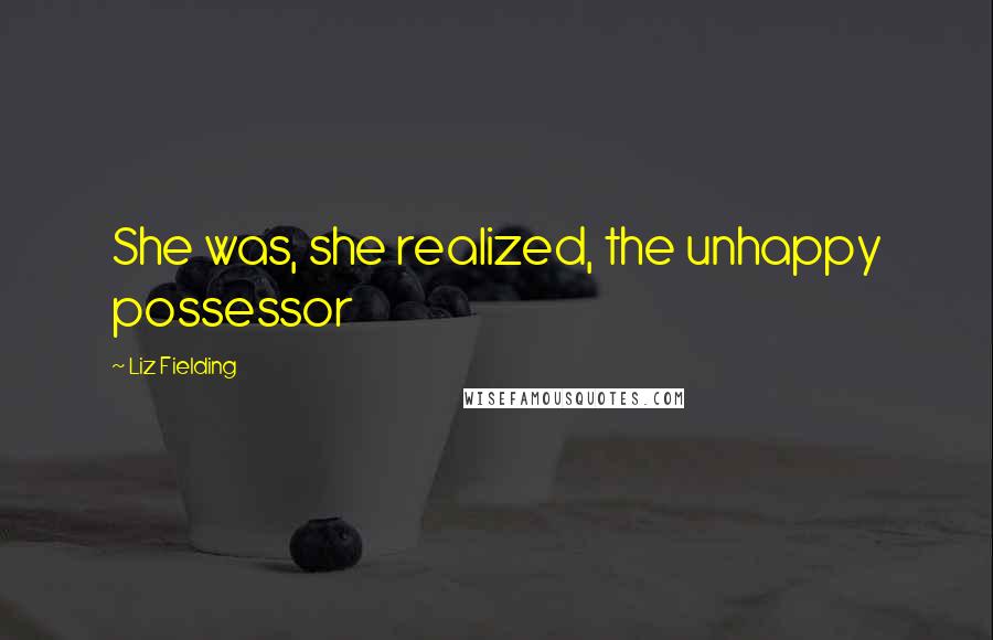 Liz Fielding Quotes: She was, she realized, the unhappy possessor