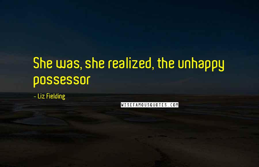 Liz Fielding Quotes: She was, she realized, the unhappy possessor