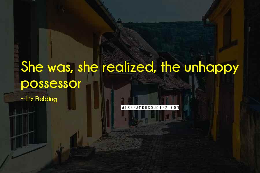 Liz Fielding Quotes: She was, she realized, the unhappy possessor