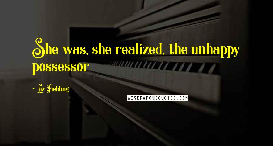 Liz Fielding Quotes: She was, she realized, the unhappy possessor