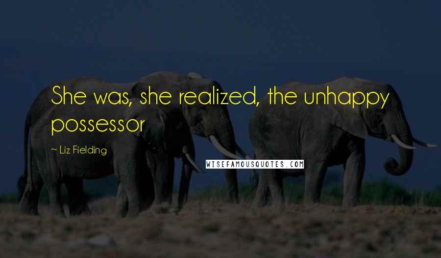 Liz Fielding Quotes: She was, she realized, the unhappy possessor