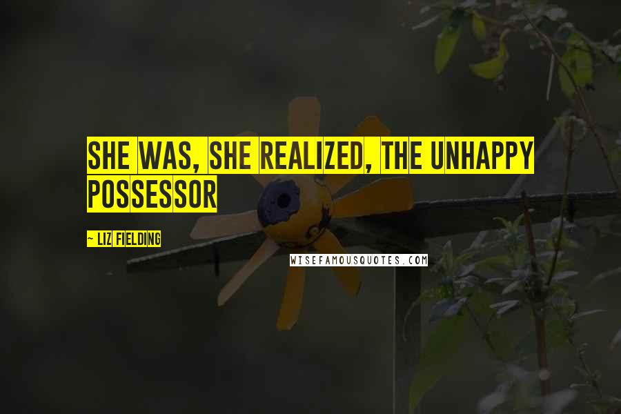 Liz Fielding Quotes: She was, she realized, the unhappy possessor