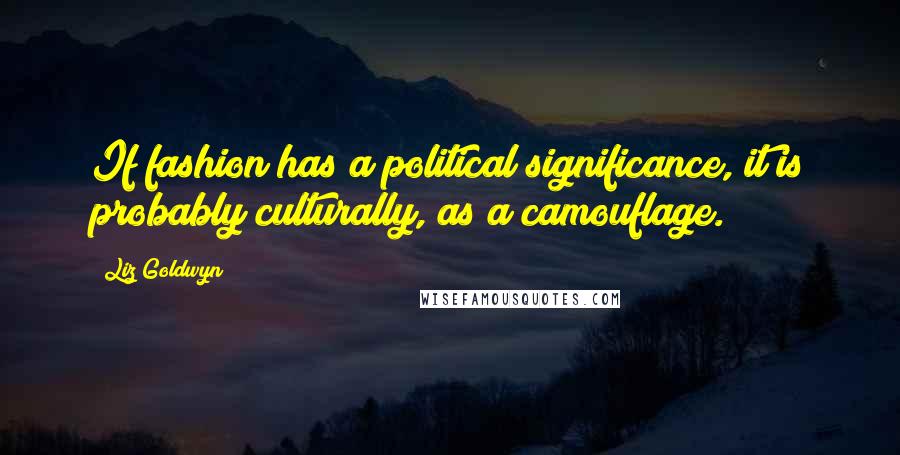 Liz Goldwyn Quotes: If fashion has a political significance, it is probably culturally, as a camouflage.