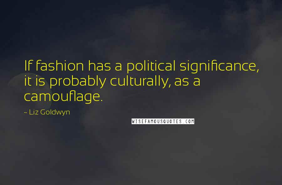 Liz Goldwyn Quotes: If fashion has a political significance, it is probably culturally, as a camouflage.