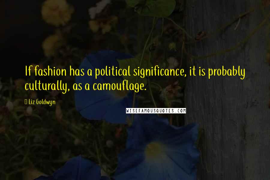 Liz Goldwyn Quotes: If fashion has a political significance, it is probably culturally, as a camouflage.