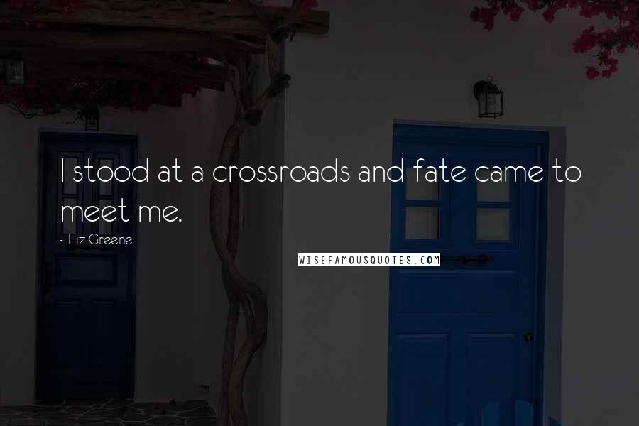 Liz Greene Quotes: I stood at a crossroads and fate came to meet me.