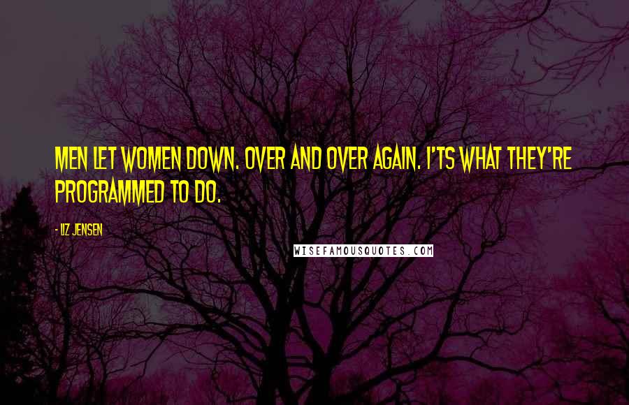 Liz Jensen Quotes: Men let women down. Over and over again. I'ts what they're programmed to do.