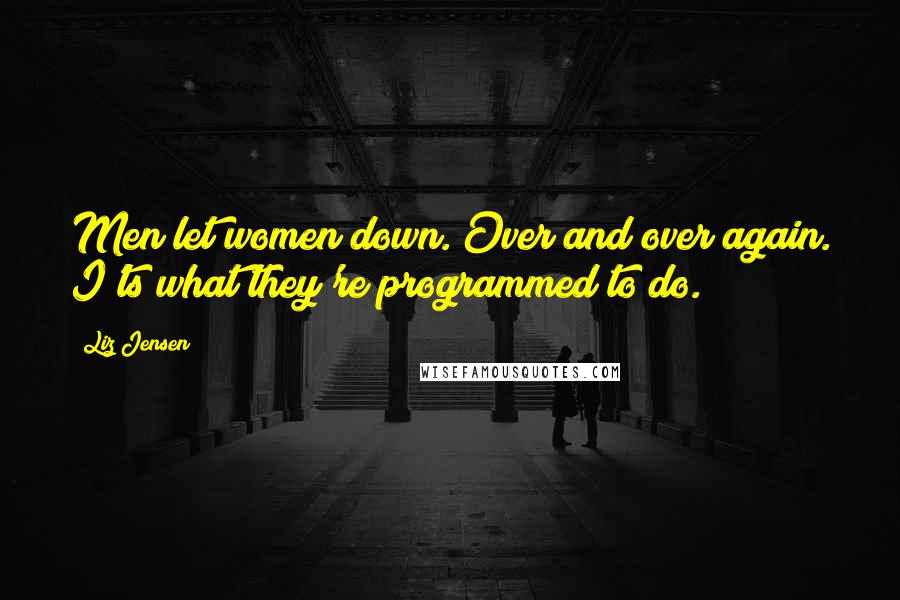 Liz Jensen Quotes: Men let women down. Over and over again. I'ts what they're programmed to do.