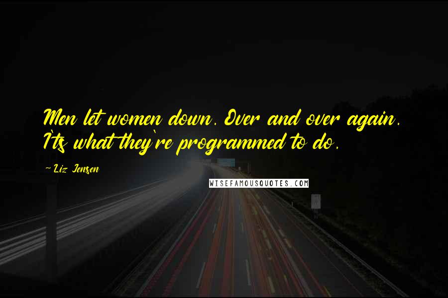 Liz Jensen Quotes: Men let women down. Over and over again. I'ts what they're programmed to do.