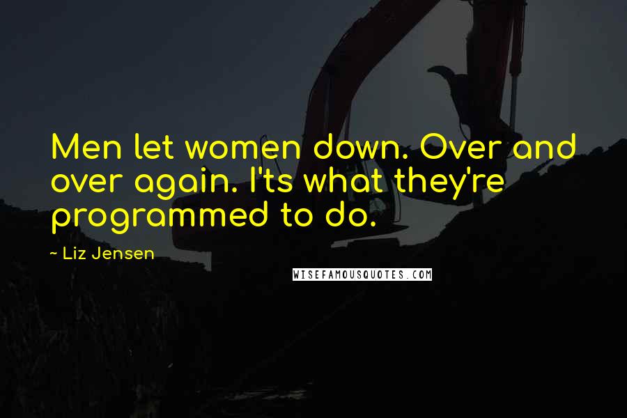 Liz Jensen Quotes: Men let women down. Over and over again. I'ts what they're programmed to do.