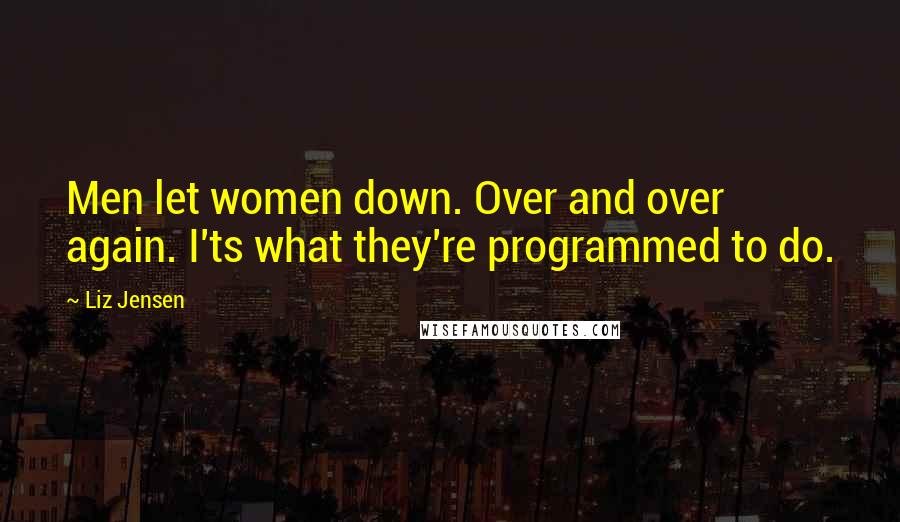 Liz Jensen Quotes: Men let women down. Over and over again. I'ts what they're programmed to do.