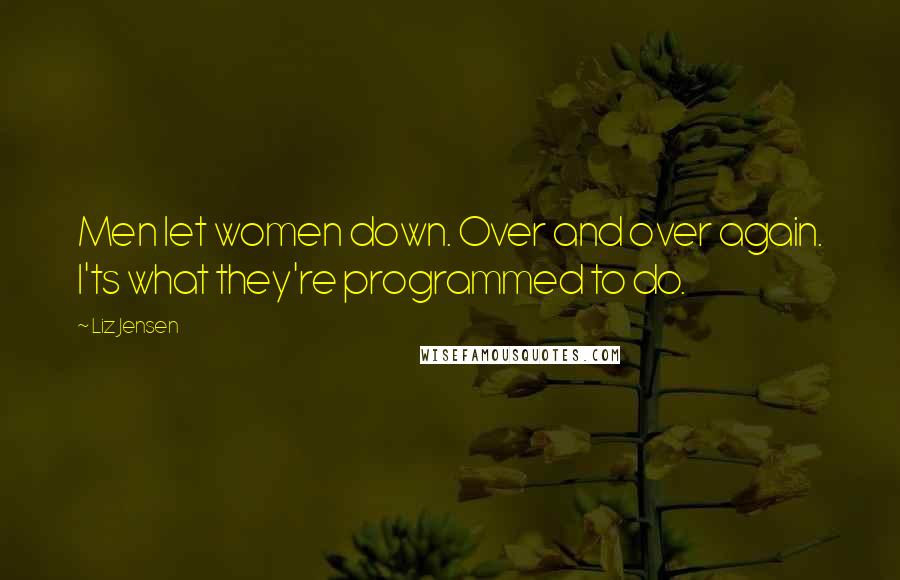 Liz Jensen Quotes: Men let women down. Over and over again. I'ts what they're programmed to do.