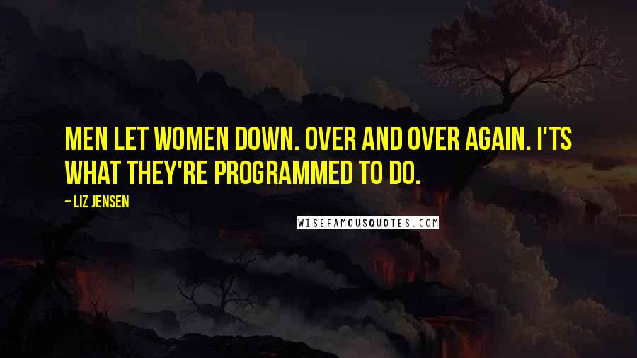 Liz Jensen Quotes: Men let women down. Over and over again. I'ts what they're programmed to do.