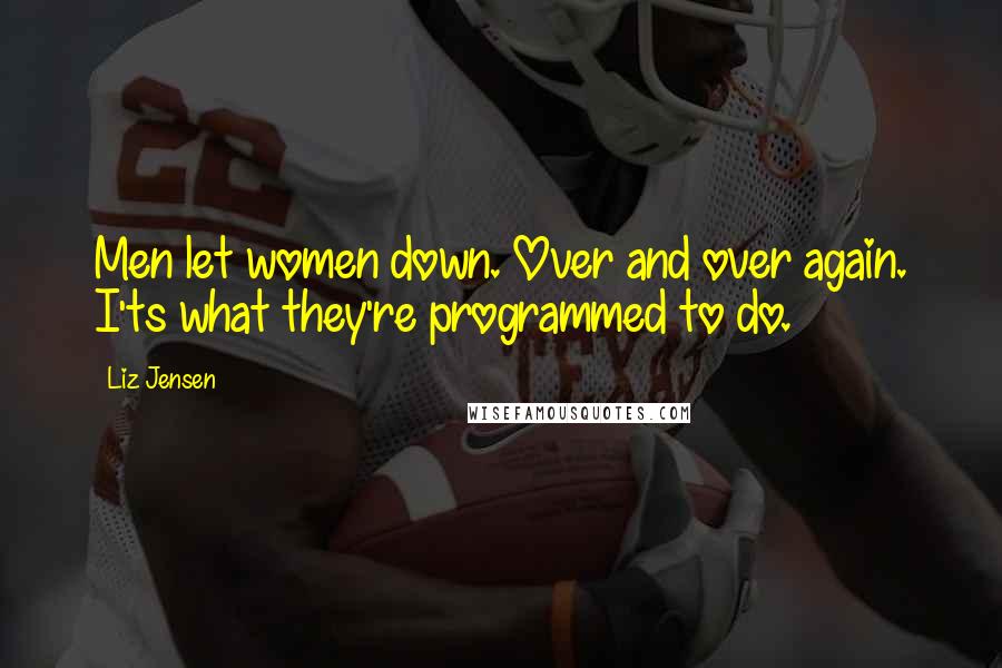 Liz Jensen Quotes: Men let women down. Over and over again. I'ts what they're programmed to do.