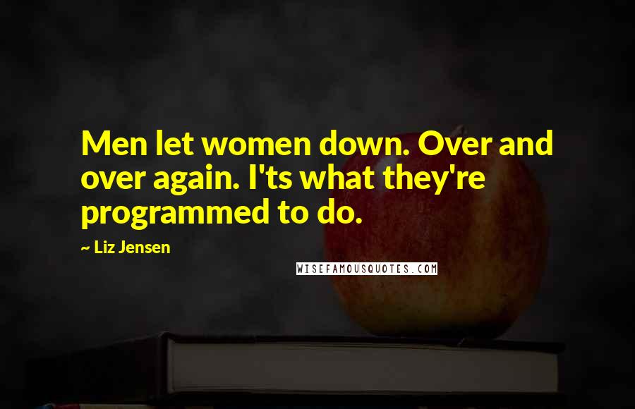 Liz Jensen Quotes: Men let women down. Over and over again. I'ts what they're programmed to do.