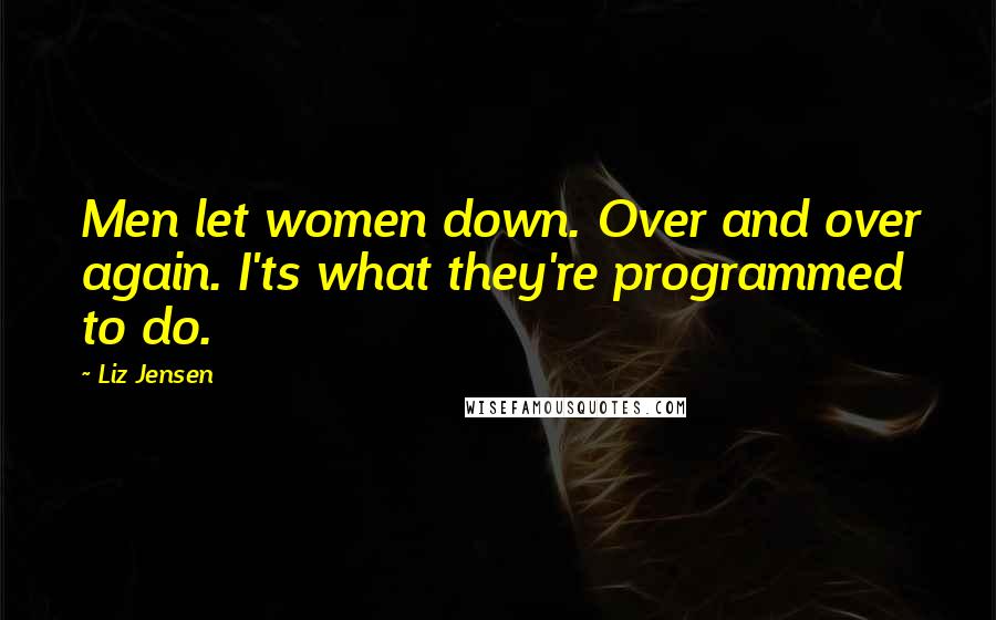 Liz Jensen Quotes: Men let women down. Over and over again. I'ts what they're programmed to do.